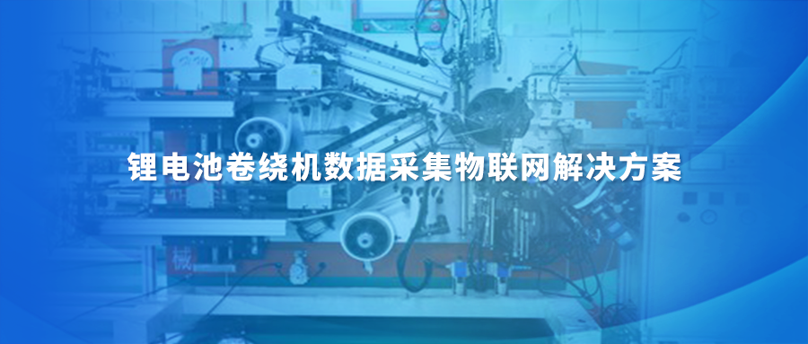 锂电池卷绕机PLC数据采集物联网解决方案
